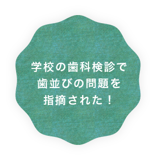 学校の歯科検診で歯並びの問題を指摘された！